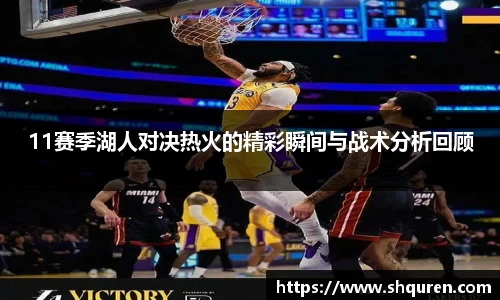 11赛季湖人对决热火的精彩瞬间与战术分析回顾